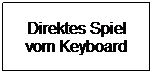 Textfeld: Direktes Spiel vom Keyboard
