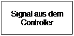 Textfeld: Signal aus dem Controller